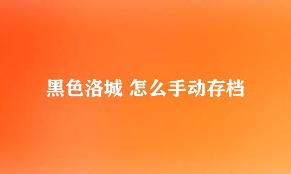 黑色洛城 怎么手动存档