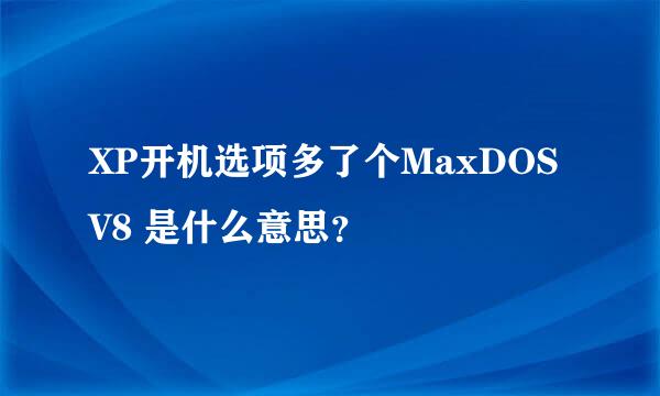 XP开机选项多了个MaxDOS V8 是什么意思？