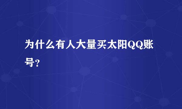 为什么有人大量买太阳QQ账号？