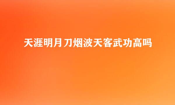 天涯明月刀烟波天客武功高吗