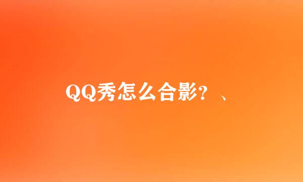 QQ秀怎么合影？、