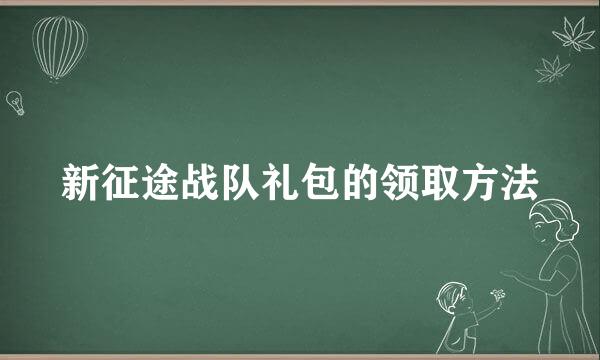 新征途战队礼包的领取方法