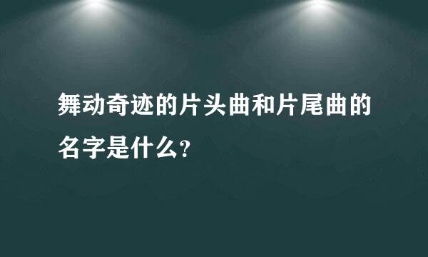 舞动奇迹的片头曲和片尾曲的名字是什么？