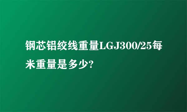 钢芯铝绞线重量LGJ300/25每米重量是多少?