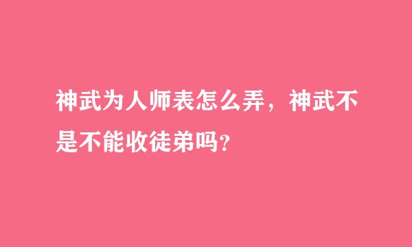 神武为人师表怎么弄，神武不是不能收徒弟吗？