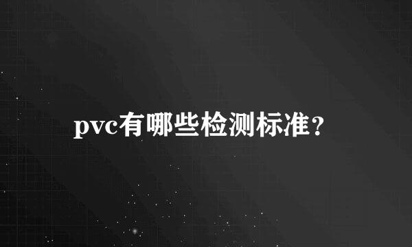 pvc有哪些检测标准？