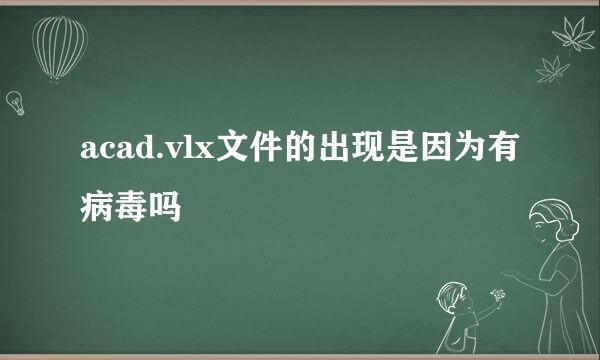 acad.vlx文件的出现是因为有病毒吗