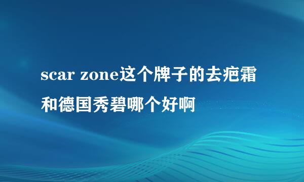 scar zone这个牌子的去疤霜和德国秀碧哪个好啊