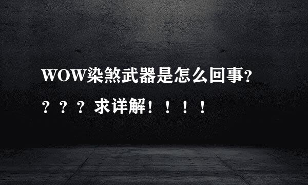 WOW染煞武器是怎么回事？？？？求详解！！！！