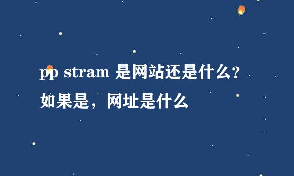 pp stram 是网站还是什么？如果是，网址是什么