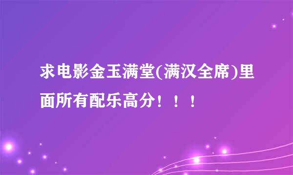 求电影金玉满堂(满汉全席)里面所有配乐高分！！！