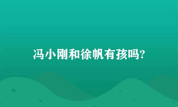 冯小刚和徐帆有孩吗?