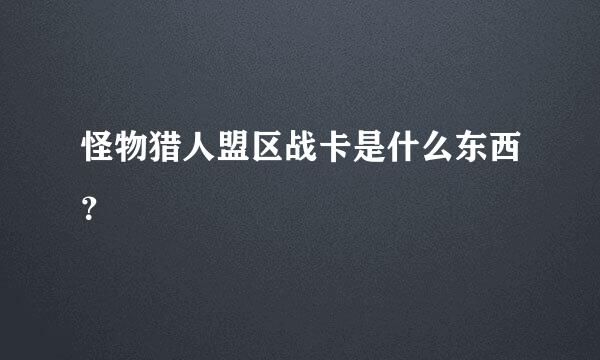 怪物猎人盟区战卡是什么东西？