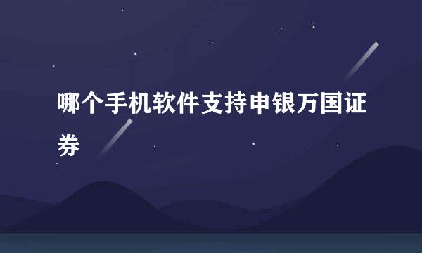 哪个手机软件支持申银万国证券