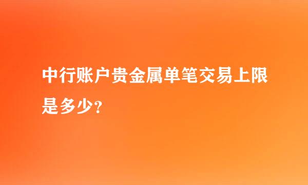 中行账户贵金属单笔交易上限是多少？