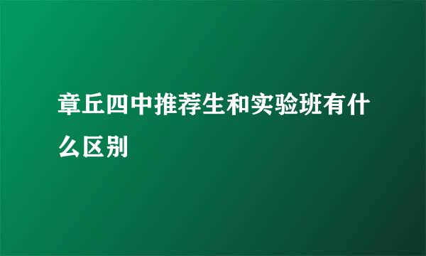 章丘四中推荐生和实验班有什么区别