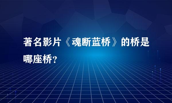 著名影片《魂断蓝桥》的桥是哪座桥？