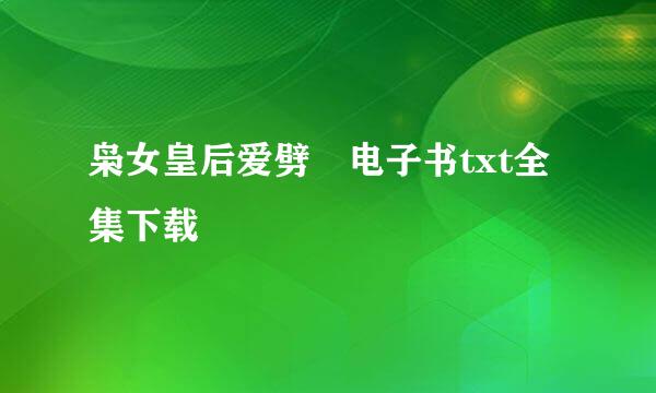 枭女皇后爱劈蹆电子书txt全集下载