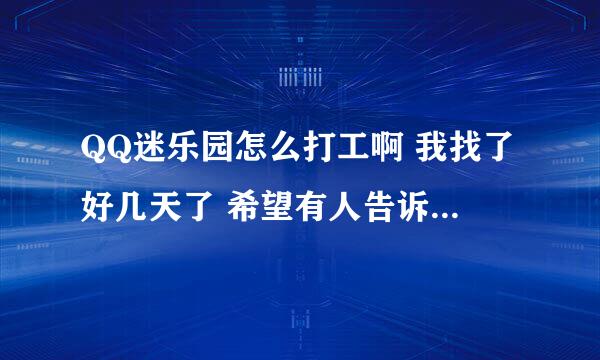 QQ迷乐园怎么打工啊 我找了好几天了 希望有人告诉我 谢谢