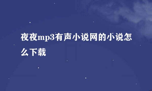 夜夜mp3有声小说网的小说怎么下载