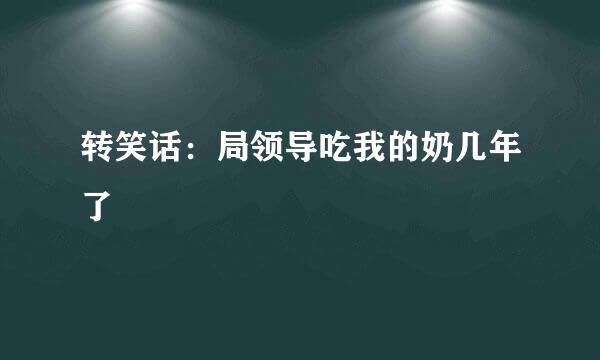 转笑话：局领导吃我的奶几年了