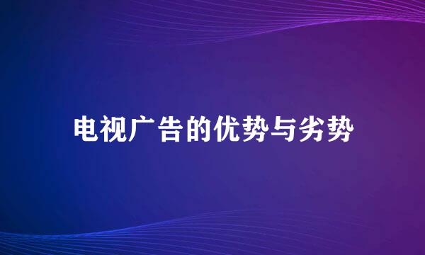 电视广告的优势与劣势