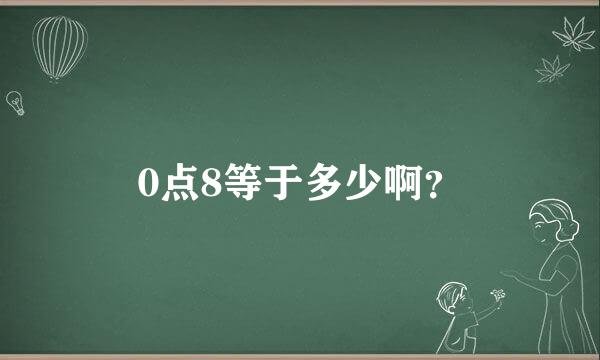 0点8等于多少啊？