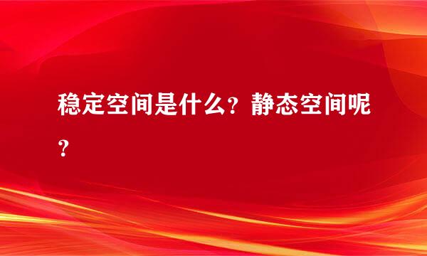 稳定空间是什么？静态空间呢？