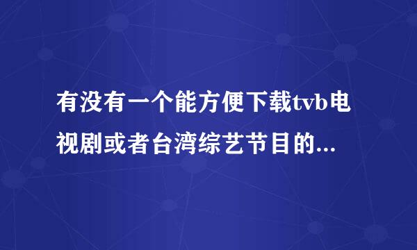 有没有一个能方便下载tvb电视剧或者台湾综艺节目的网站啊，求一个网址，谢谢