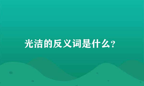 光洁的反义词是什么？