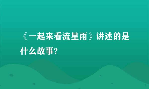 《一起来看流星雨》讲述的是什么故事?