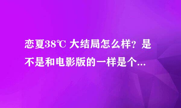 恋夏38℃ 大结局怎么样？是不是和电影版的一样是个悲剧？？？