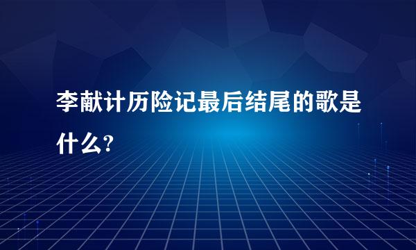 李献计历险记最后结尾的歌是什么?