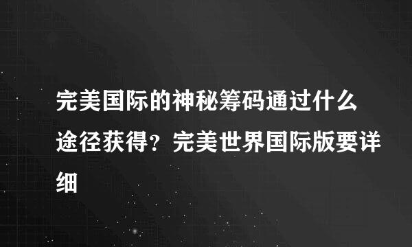 完美国际的神秘筹码通过什么途径获得？完美世界国际版要详细