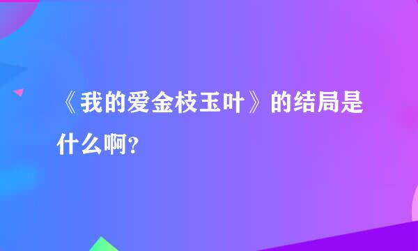 《我的爱金枝玉叶》的结局是什么啊？