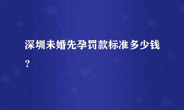 深圳未婚先孕罚款标准多少钱？