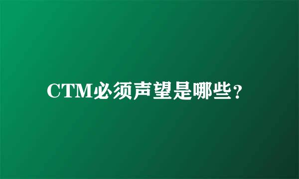 CTM必须声望是哪些？