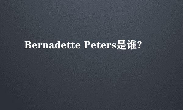 Bernadette Peters是谁?