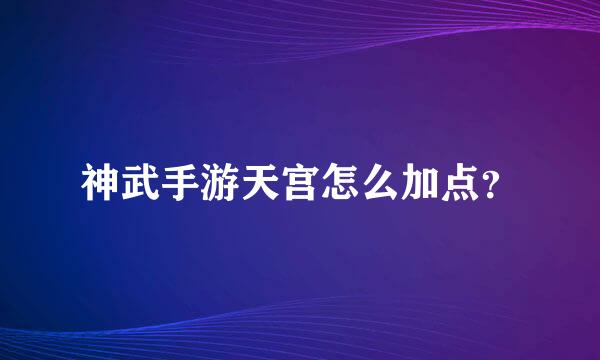 神武手游天宫怎么加点？