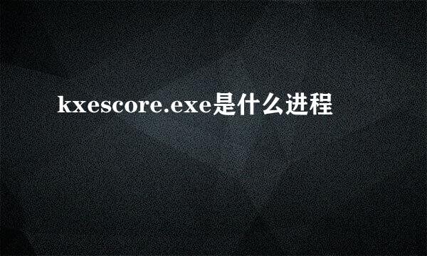 kxescore.exe是什么进程