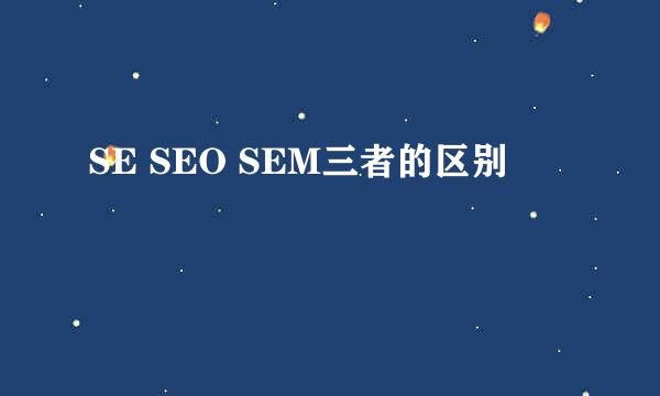 SE SEO SEM三者的区别