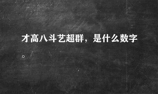 才高八斗艺超群，是什么数字。