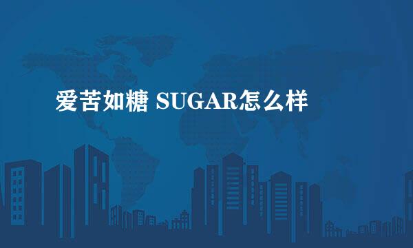 爱苦如糖 SUGAR怎么样