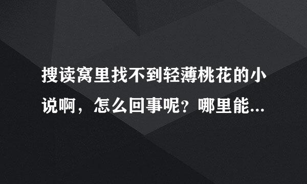 搜读窝里找不到轻薄桃花的小说啊，怎么回事呢？哪里能找到轻薄桃花的小说？谢谢