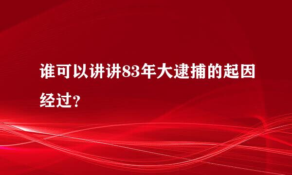 谁可以讲讲83年大逮捕的起因经过？