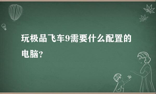 玩极品飞车9需要什么配置的电脑？