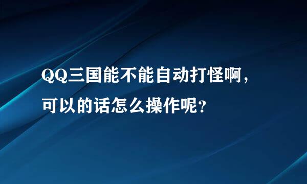 QQ三国能不能自动打怪啊，可以的话怎么操作呢？