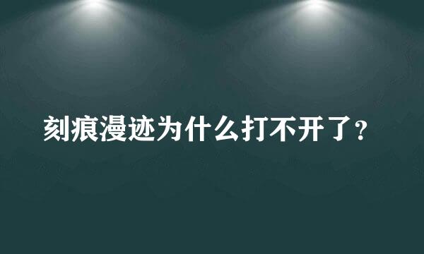 刻痕漫迹为什么打不开了？