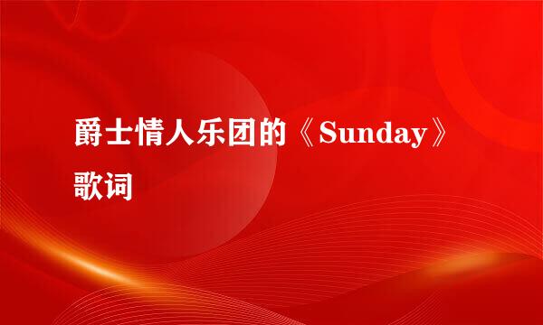 爵士情人乐团的《Sunday》 歌词