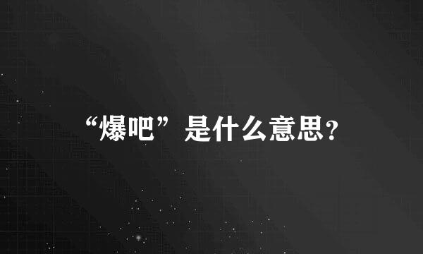 “爆吧”是什么意思？